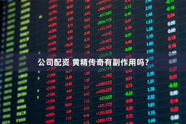 公司配资 黄精传奇有副作用吗？